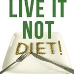 Transform Your Relationship with Food: A Must-Read Review of ‘Live It NOT Diet!: Eat More Not Less. Lose Fat Not Weight.’