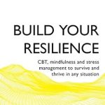 Unlocking Inner Strength: A Comprehensive Review of ‘Build Your Resilience: CBT, Mindfulness and Stress Management to Survive and Thrive in Any Situation (Teach Yourself)’ Unlocking Inner Strength: A Comprehensive Review of ‘Build Your Resilience: CBT, Mindfulness and Stress Management to Survive and Thrive in Any Situation (Teach Yourself)’