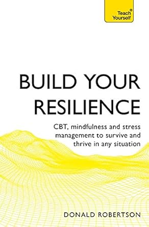 Unlocking Inner Strength: A Comprehensive Review of ‘Build Your Resilience: CBT, Mindfulness and Stress Management to Survive and Thrive in Any Situation (Teach Yourself)’
