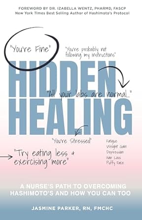 Transformative Journey Revealed: Hidden Healing – A Nurse’s Path To Overcoming Hashimoto’s and How You Can Too