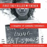 An Unforgettable Memoir of Survival: First They Killed My Father: A Daughter of Cambodia Remembers