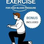 Unlock the Secrets to Managing Hypertension: ISOMETRIC EXERCISE FOR HIGH BLOOD PRESSURE – Complete Guide with Workout Plan for Seniors and All Ages