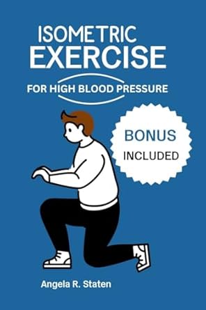 Unlock the Secrets to Managing Hypertension: ISOMETRIC EXERCISE FOR HIGH BLOOD PRESSURE – Complete Guide with Workout Plan for Seniors and All Ages