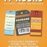 Unlock Your Potential: A Comprehensive Review of ’17 Hours to More Clarity, Courage, and Confidence: A Repeatable Roadmap of Intermittent Fasting, Meditating, and Creating (Authorpreneur: Create the Next Chapter of Your Life Book 1)’