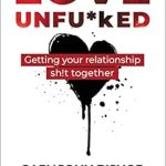 Transform Your Love Life: A Comprehensive Review of ‘Love Unfu*ked: Getting Your Relationship Sh!t Together (Unfu*k Yourself series)’