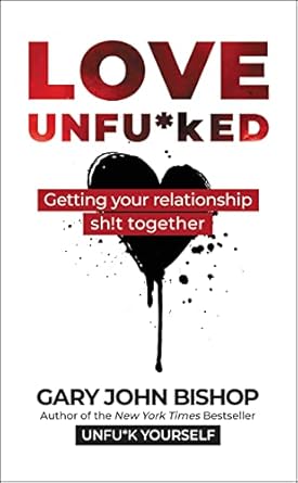 Transform Your Love Life: A Comprehensive Review of ‘Love Unfu*ked: Getting Your Relationship Sh!t Together (Unfu*k Yourself series)’