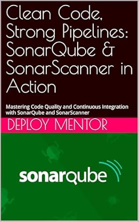 Unlock the Secrets to Code Quality: A Comprehensive Review of ‘Clean Code, Strong Pipelines: SonarQube & SonarScanner in Action’ for Mastering Code Quality and Continuous Integration