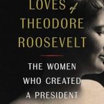 Discover the Untold Influence: A Review of The Loves of Theodore Roosevelt: The Women Who Created a President