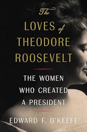 Discover the Untold Influence: A Review of The Loves of Theodore Roosevelt: The Women Who Created a President