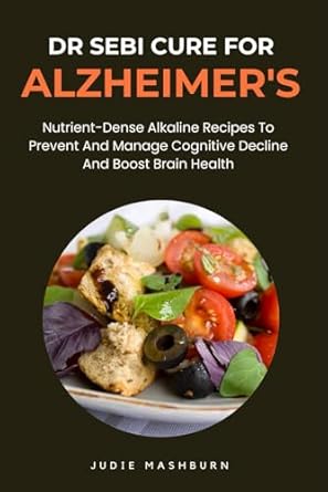 Transform Your Brain Health: A Comprehensive Review of DR SEBI CURE FOR ALZHEIMER’S: Nutrient-Dense Alkaline Recipes To Prevent And Manage Cognitive Decline And Boost Brain Health (Dr Sebi Alkaline Diet Guide)