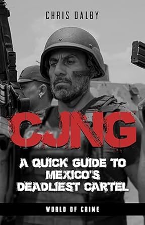 Unveiling the Truth: A Comprehensive Review of ‘CJNG: A Guide to Mexico’s Deadliest Cartel’