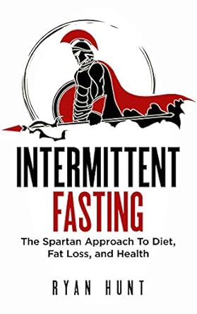 Transform Your Health Today: A Comprehensive Review of Intermittent Fasting: The Spartan Approach to Diet, Fat Loss, and Health