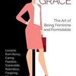 Discover Empowering Insights in This Captivating Review of Between Grit and Grace: The Art of Being Feminine and Formidable Discover Empowering Insights in This Captivating Review of Between Grit and Grace: The Art of Being Feminine and Formidable