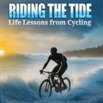 Transform Your Journey: A Compelling Review of ‘Ride The Tide: Life Lessons from Cycling’