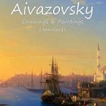 Discover the Mastery of Aivazovsky: A Comprehensive Review of Aivazovsky: Drawings & Paintings (Annotated)