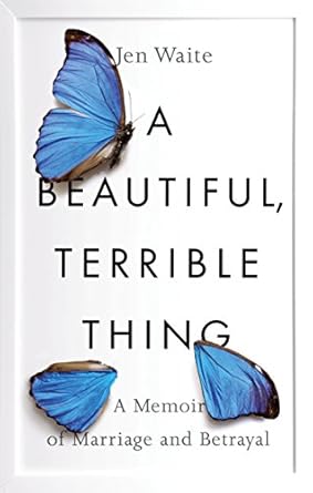 Unforgettable Insights: A Beautiful, Terrible Thing – A Memoir of Marriage and Betrayal