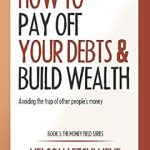 Transform Your Financial Future: A Comprehensive Review of ‘How to Pay Off Your Debts and Build Wealth: Avoiding the Trap Of Other People’s Money (Money Field Book 3)’ Transform Your Financial Future: A Comprehensive Review of ‘How to Pay Off Your Debts and Build Wealth: Avoiding the Trap Of Other People’s Money (Money Field Book 3)’
