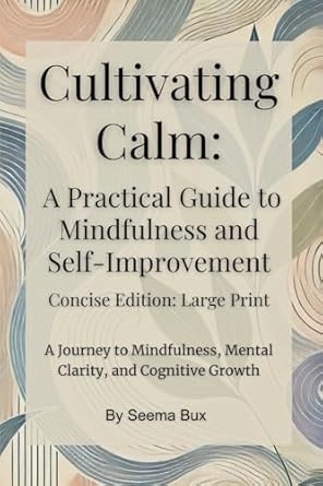 Transform Your Life with These Simple Practices: Cultivating Calm: A Practical Guide to Mindfulness and Self-Improvement: Large Print: Concise Edition: Simple Daily Practices to Reduce Stress, Enhance Calm: Mindfulness and Self-Improvement