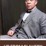 Discover the Inspiring Journey of Resilience: Up From Slavery: The Original 1901 Edition (A Booker T. Washington Classic)