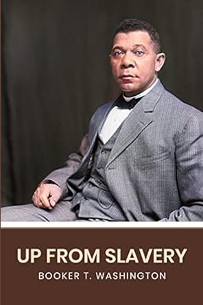 Discover the Inspiring Journey of Resilience: Up From Slavery: The Original 1901 Edition (A Booker T. Washington Classic)