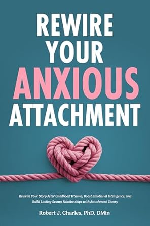 Transform Your Relationships Today: A Comprehensive Review of ‘Rewire Your Anxious Attachment: Rewrite Your Story After Childhood Trauma, Boost Emotional Intelligence, and Build Lasting Secure Relationships with Attachment Theory (Overthinking Book 7)’