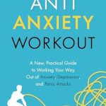 Transform Your Mental Health: A Comprehensive Review of ‘Anti-Anxiety Workout: A New, Practical Guide to Working Your Way Out of Anxiety, Depression, and Panic Attacks’