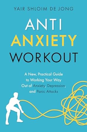 Transform Your Mental Health: A Comprehensive Review of ‘Anti-Anxiety Workout: A New, Practical Guide to Working Your Way Out of Anxiety, Depression, and Panic Attacks’