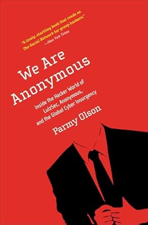 Unveiling the Secrets of Cyber Activism: A Review of ‘We Are Anonymous: Inside the Hacker World of LulzSec, Anonymous, and the Global Cyber Insurgency’