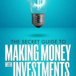Unlock Financial Freedom: A Comprehensive Review of The Secret Guide To Making Money With Investments: Learn What To Invest In & Have Your Money Work For You (Invest Like a Guru, Stocks to Riches, Stocks to Buy in 2020, Broths News) (2020 UPDATE)