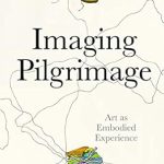 An In-Depth Exploration of Spiritual Journeys: Imaging Pilgrimage: Art as Embodied Experience