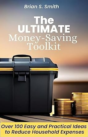 Discover How to Slash Your Bills: A Comprehensive Review of ‘The ULTIMATE Money-Saving Toolkit: Over 100 Easy and Practical Ideas to Reduce Household Expenses’