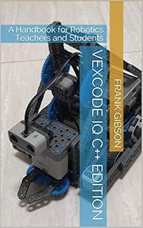 Unlocking Robotics Potential: A Comprehensive Review of VEXcode IQ C++ Edition: Handbook for Robotics Teachers and Students