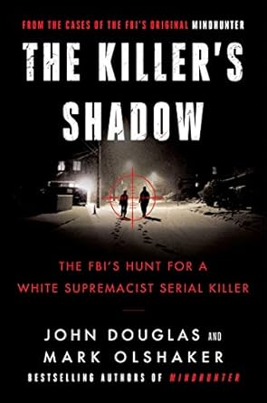 Gripping and Unforgettable: A Review of The Killer’s Shadow: The FBI’s Hunt for a White Supremacist Serial Killer (Cases of the FBI’s Original Mindhunter Book 1)