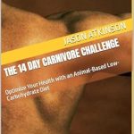 Discover the Life-Changing Benefits: The 14 Day Carnivore Challenge: Optimize Your Health with an Animal-Based Low-Carbohydrate Diet