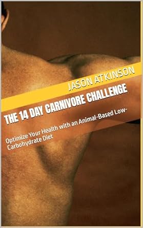 Discover the Life-Changing Benefits: The 14 Day Carnivore Challenge: Optimize Your Health with an Animal-Based Low-Carbohydrate Diet