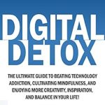 Transform Your Life with This Essential Read: Digital Detox: The Ultimate Guide To Beating Technology Addiction, Cultivating Mindfulness, and Enjoying More Creativity, Inspiration, And Balance In Your Focus and Mental Discipline