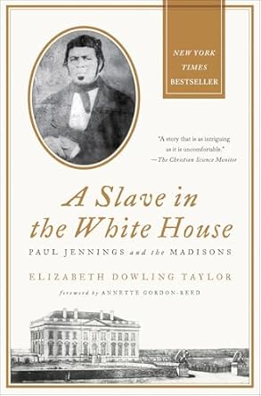 An Unforgettable Journey Through History: A Slave in the White House: Paul Jennings and the Madisons