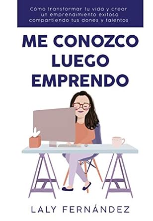 Transform Your Life with This Inspiring Review of ‘Me Conozco Luego Emprendo: Cómo transformar tu vida y crear un emprendimiento exitoso compartiendo tus dones y talentos’ (Spanish Edition)