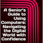 Unlock the Digital Age: A Comprehensive Review of ‘A Senior’s Guide to Using Computers: Navigating the Digital World with Confidence’ – Step-by-Step Instructions for Navigating Technology, Staying Connected, and Enjoying the Digital World Unlock the Digital Age: A Comprehensive Review of ‘A Senior’s Guide to Using Computers: Navigating the Digital World with Confidence’ – Step-by-Step Instructions for Navigating Technology, Staying Connected, and Enjoying the Digital World