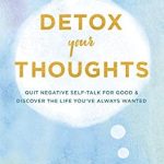 Transform Your Mindset: A Must-Read Review of ‘Detox Your Thoughts: Quit Negative Self-Talk for Good and Discover the Life You’ve Always Wanted’ Transform Your Mindset: A Must-Read Review of ‘Detox Your Thoughts: Quit Negative Self-Talk for Good and Discover the Life You’ve Always Wanted’