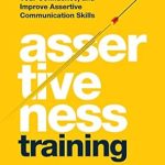 Unlock Your Confidence: A Comprehensive Review of Assertiveness Training: How to Stand Up for Yourself, Boost Your Confidence, and Improve Assertive Communication Skills (Master the Art of Self-Improvement Book 7)