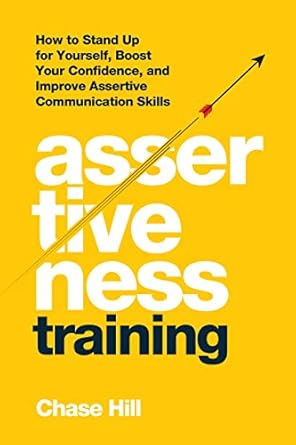 Unlock Your Confidence: A Comprehensive Review of Assertiveness Training: How to Stand Up for Yourself, Boost Your Confidence, and Improve Assertive Communication Skills (Master the Art of Self-Improvement Book 7)