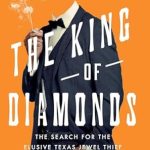 Unraveling the Mystery in ‘The King of Diamonds: The Search for the Elusive Texas Jewel Thief’ – A Gripping Review of the Ultimate Heist Tale