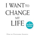 Transformative Insights: A Review of ‘I Want to Change My Life: How to Overcome Anxiety, Depression and Addiction’ Transformative Insights: A Review of ‘I Want to Change My Life: How to Overcome Anxiety, Depression and Addiction’