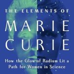 Discover the Inspiring Legacy of Women in Science: A Review of The Elements of Marie Curie: How the Glow of Radium Lit a Path for Women in Science