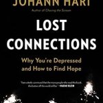 Transform Your Mental Health: A Deep Dive into ‘Lost Connections: Uncovering the Real Causes of Depression – and the Unexpected Solutions’ Transform Your Mental Health: A Deep Dive into ‘Lost Connections: Uncovering the Real Causes of Depression – and the Unexpected Solutions’