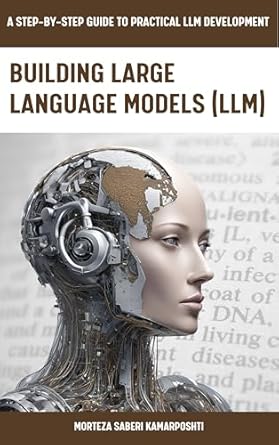 Unlock the Future of AI: A Comprehensive Review of ‘Building Large Language Models (LLM): A Step-by-Step Guide to Practical LLM Development’