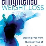 Transform Your Relationship with Food: A Comprehensive Review of Enlightened Weight Loss: Breaking Free from The Inner Trap of Endless Dieting