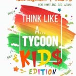 Unlock Your Financial Future: A Must-Read Review of *Think Like a Tycoon: Kids Edition: Unlock 25 Money Management Hacks for Hustling Big Wins! Stack Cash, Save, & Invest with the Ultimate Cheat Code to Up Your Financial Game! (Think Like a Boss)*