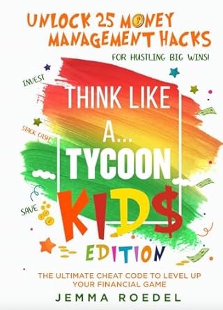 Unlock Your Financial Future: A Must-Read Review of *Think Like a Tycoon: Kids Edition: Unlock 25 Money Management Hacks for Hustling Big Wins! Stack Cash, Save, & Invest with the Ultimate Cheat Code to Up Your Financial Game! (Think Like a Boss)*